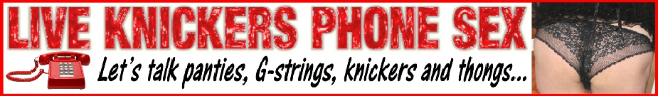 UK adult phone sex chat lines for knicker sniffing freaks