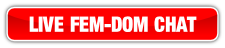 LIVE FEM-DOM CHAT.